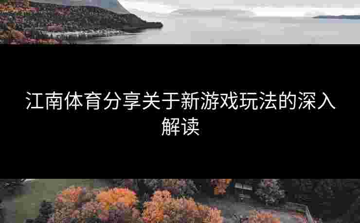 江南体育分享关于新游戏玩法的深入解读