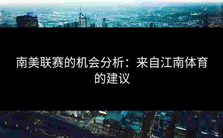 南美联赛的机会分析：来自江南体育的建议