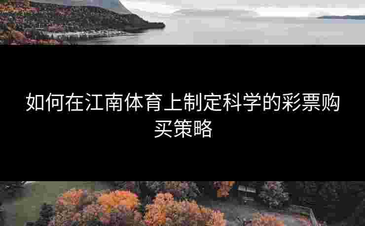 如何在江南体育上制定科学的彩票购买策略