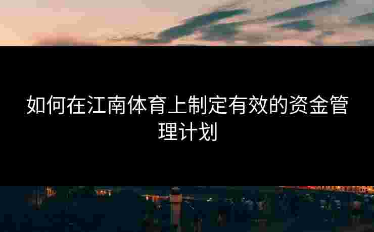 如何在江南体育上制定有效的资金管理计划