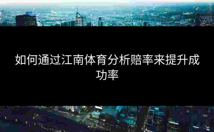 如何通过江南体育分析赔率来提升成功率